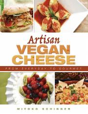 Artisan Vegan Cheese From Everyday to Gourmet - Miyoko Schinner.pdf