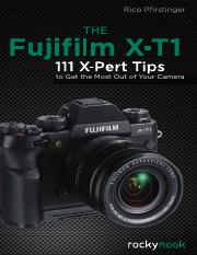 OReilly The Fujifilm X-T1, 111 X-Pert Tips to Get the Most Out of Your Camera (2015).pdf