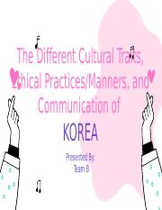 The Different Cultural Traits, Ethical Practices Manners, and Communication of KOREA.pptx