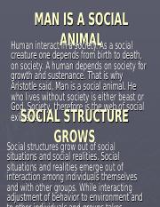 MAN IS A SOCIAL  - MAN IS A SOCIAL Human interact ANIMAL in a  society. As a social creature one depends from birth to death, on society.  A | Course Hero