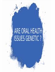 ARE ORAL HEALTH ISSUES GENETIC.odp