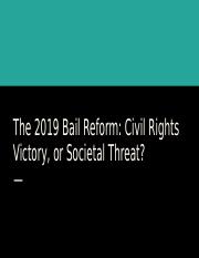 The 2019 Bail Reform_ Civil Rights Victory, or Societal Threat_ (1).pptx