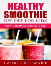 Healthy Smoothie Recipes for Kids_ Tasty Smoothies Kids Will Enjoy ( PDFDrive ).pdf