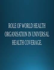 ROLE OF WORLD HEALTH ORGANISATION IN UNIVERSAL HEALTH.pptx