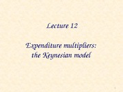 Lecture 12. Expenditure multipliers the  Keynesian model