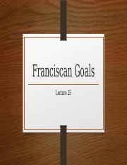 Lecture 25. Franciscan Goals 2 and 3.pptx