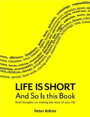 Peter Atkins - Life is Short And So Is This Book_ Brief Thoughts On Making The Most Of Your Life (20